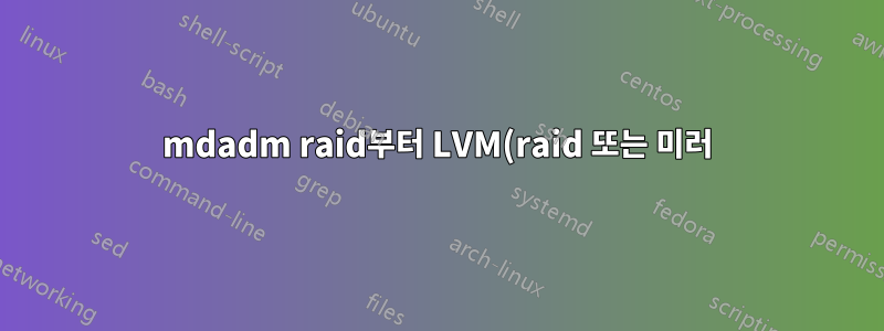 mdadm raid부터 LVM(raid 또는 미러) 결정 및 모니터링 방법까지