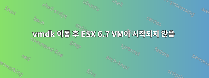 vmdk 이동 후 ESX 6.7 VM이 시작되지 않음