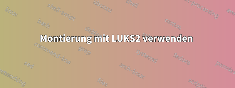 Montierung mit LUKS2 verwenden