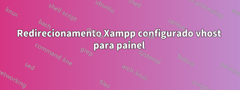 Redirecionamento Xampp configurado vhost para painel