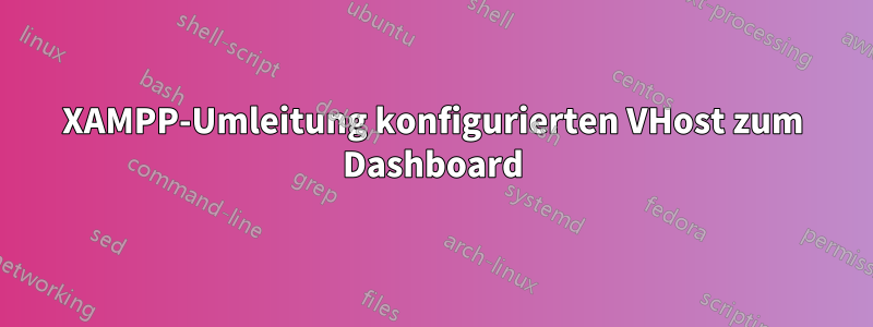 XAMPP-Umleitung konfigurierten VHost zum Dashboard