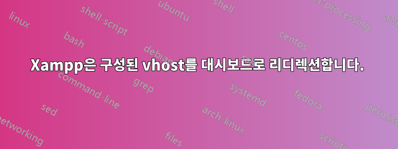 Xampp은 구성된 vhost를 대시보드로 리디렉션합니다.