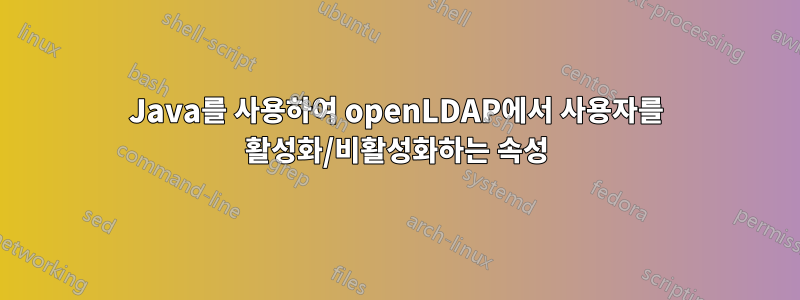 Java를 사용하여 openLDAP에서 사용자를 활성화/비활성화하는 속성