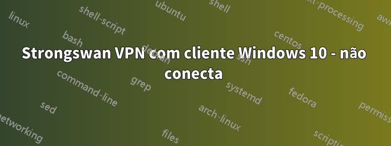 Strongswan VPN com cliente Windows 10 - não conecta