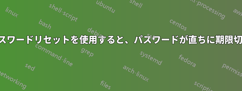 ユーザーのパスワードリセットを使用すると、パスワードが直ちに期限切れになります