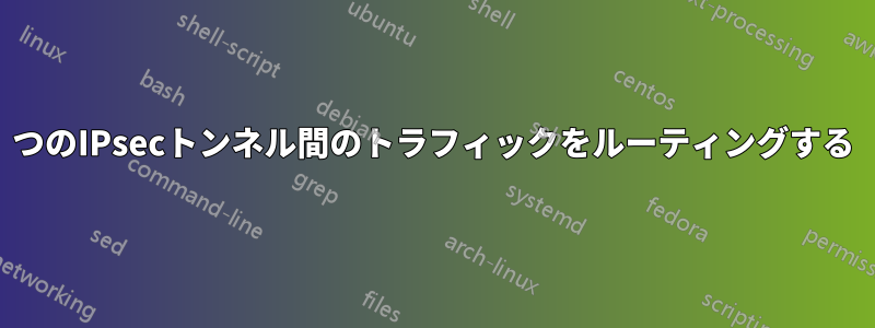 2つのIPsecトンネル間のトラフィックをルーティングする