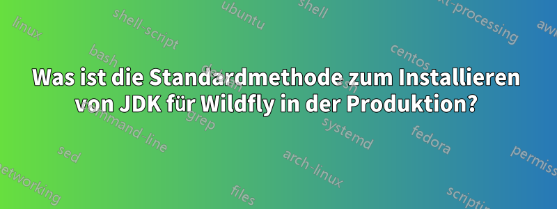 Was ist die Standardmethode zum Installieren von JDK für Wildfly in der Produktion?