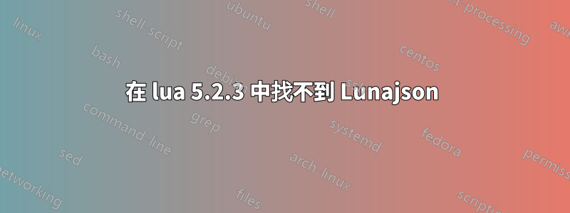 在 lua 5.2.3 中找不到 Lunajson