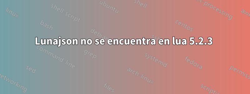 Lunajson no se encuentra en lua 5.2.3