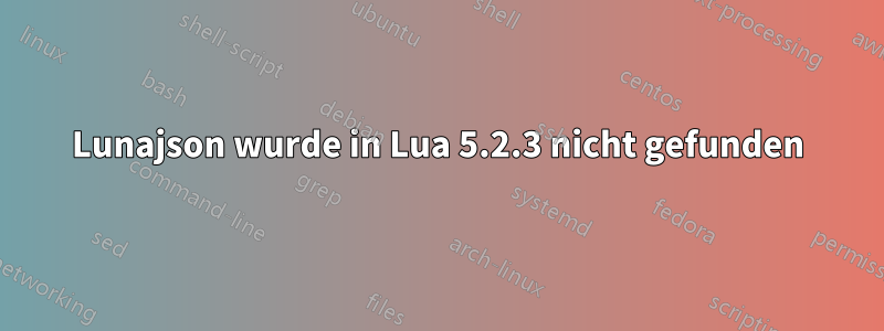 Lunajson wurde in Lua 5.2.3 nicht gefunden