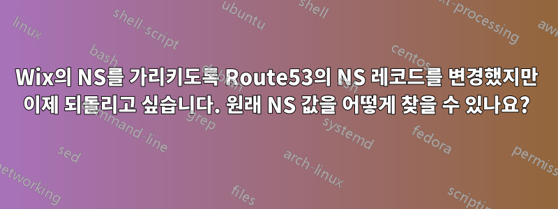 Wix의 NS를 가리키도록 Route53의 NS 레코드를 변경했지만 이제 되돌리고 싶습니다. 원래 NS 값을 어떻게 찾을 수 있나요?