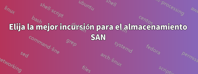 Elija la mejor incursión para el almacenamiento SAN