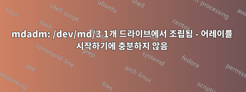 mdadm: /dev/md/3 1개 드라이브에서 조립됨 - 어레이를 시작하기에 충분하지 않음