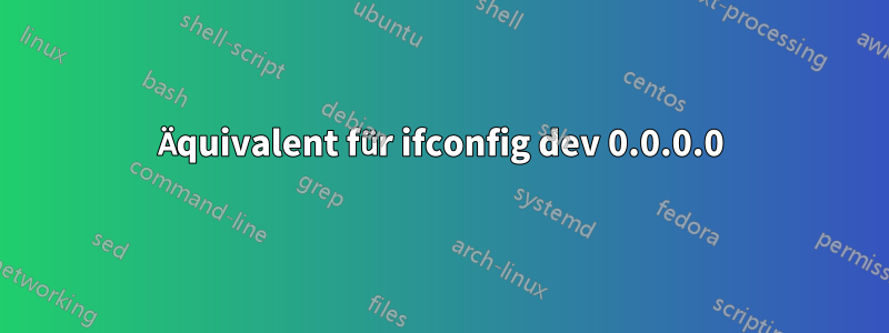 Äquivalent für ifconfig dev 0.0.0.0