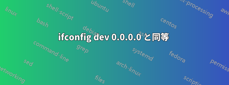 ifconfig dev 0.0.0.0 と同等