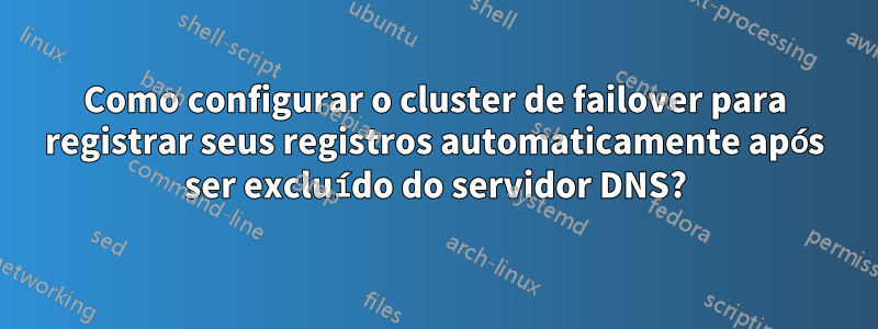 Como configurar o cluster de failover para registrar seus registros automaticamente após ser excluído do servidor DNS?