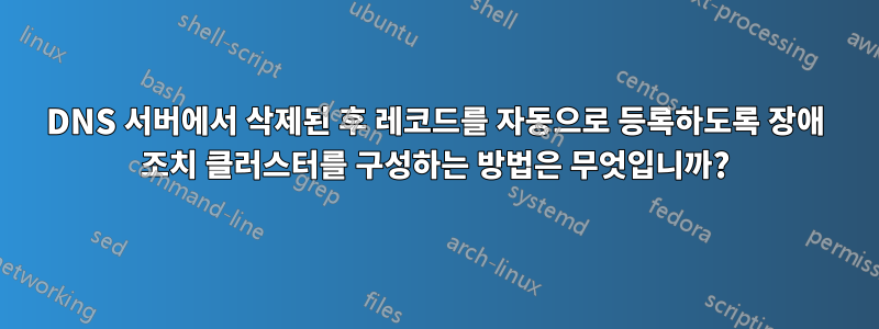 DNS 서버에서 삭제된 후 레코드를 자동으로 등록하도록 장애 조치 클러스터를 구성하는 방법은 무엇입니까?