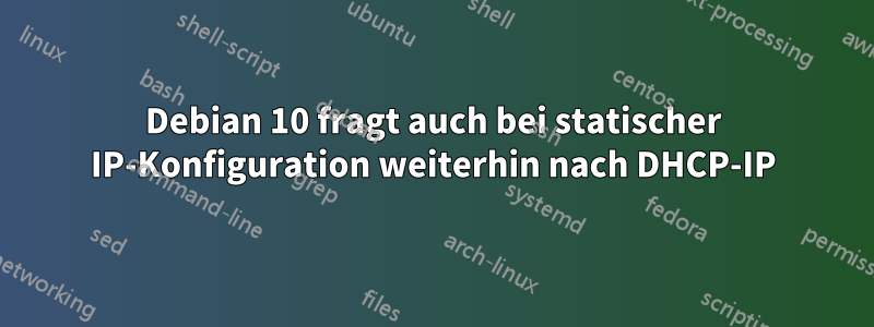 Debian 10 fragt auch bei statischer IP-Konfiguration weiterhin nach DHCP-IP