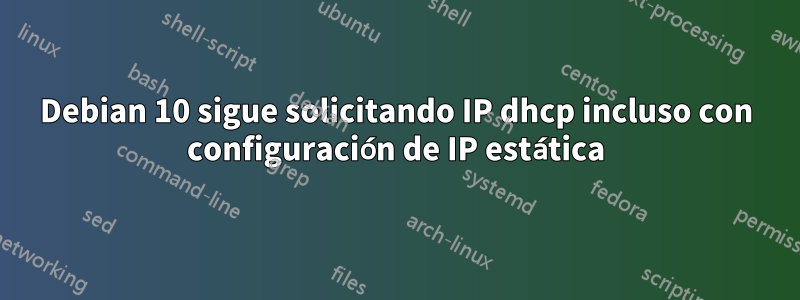 Debian 10 sigue solicitando IP dhcp incluso con configuración de IP estática