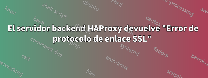 El servidor backend HAProxy devuelve "Error de protocolo de enlace SSL"