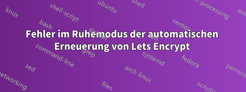 Fehler im Ruhemodus der automatischen Erneuerung von Lets Encrypt