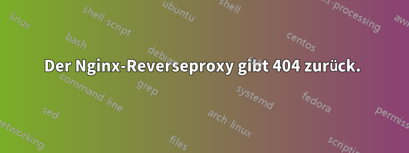 Der Nginx-Reverseproxy gibt 404 zurück.