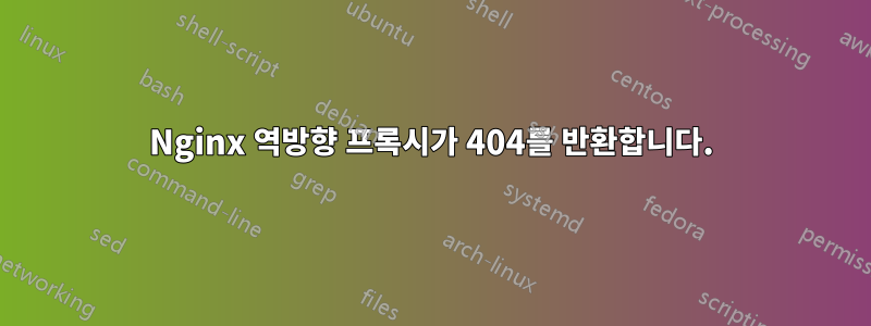 Nginx 역방향 프록시가 404를 반환합니다.