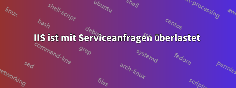 IIS ist mit Serviceanfragen überlastet