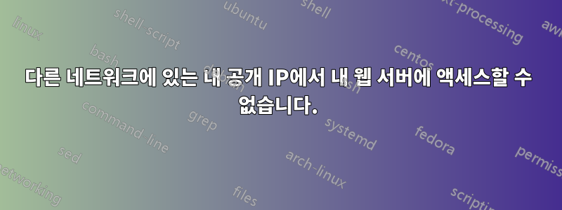 다른 네트워크에 있는 내 공개 IP에서 내 웹 서버에 액세스할 수 없습니다.