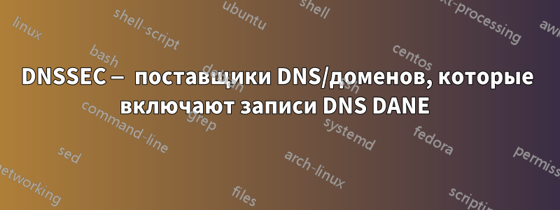 DNSSEC — поставщики DNS/доменов, которые включают записи DNS DANE 