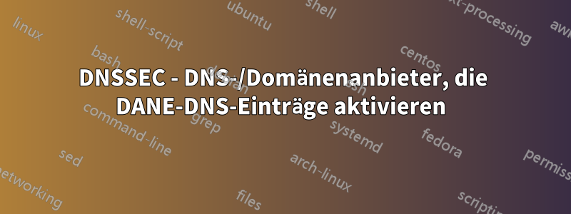 DNSSEC - DNS-/Domänenanbieter, die DANE-DNS-Einträge aktivieren 