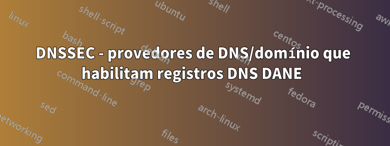 DNSSEC - provedores de DNS/domínio que habilitam registros DNS DANE 