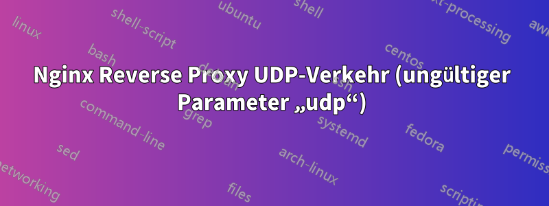 Nginx Reverse Proxy UDP-Verkehr (ungültiger Parameter „udp“)