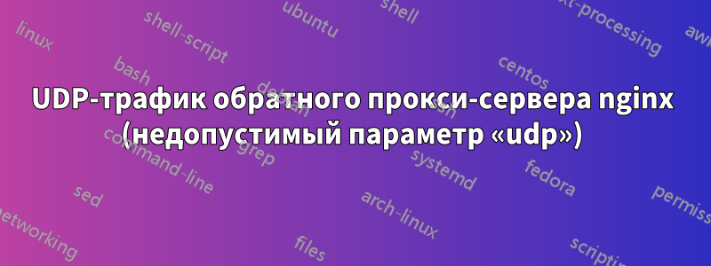 UDP-трафик обратного прокси-сервера nginx (недопустимый параметр «udp»)