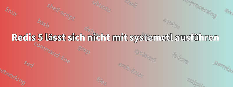 Redis 5 lässt sich nicht mit systemctl ausführen