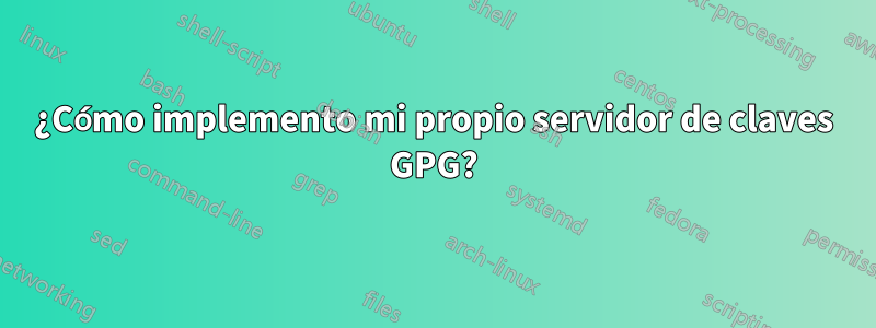 ¿Cómo implemento mi propio servidor de claves GPG?