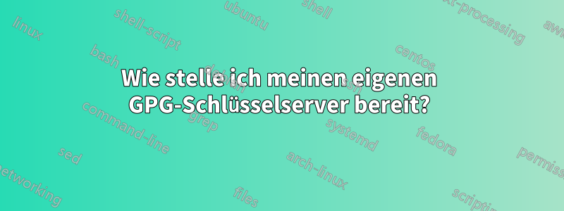 Wie stelle ich meinen eigenen GPG-Schlüsselserver bereit?