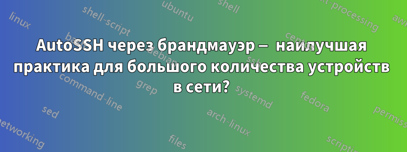 AutoSSH через брандмауэр — наилучшая практика для большого количества устройств в сети?