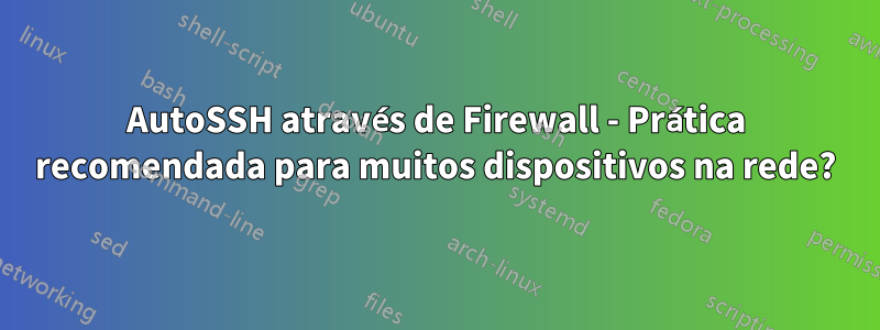 AutoSSH através de Firewall - Prática recomendada para muitos dispositivos na rede?