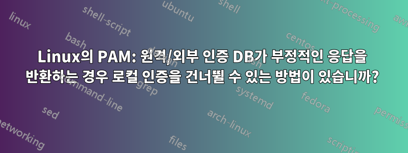 Linux의 PAM: 원격/외부 인증 DB가 부정적인 응답을 반환하는 경우 로컬 인증을 건너뛸 수 있는 방법이 있습니까?