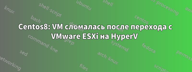 Centos8: VM сломалась после перехода с VMware ESXi на HyperV 