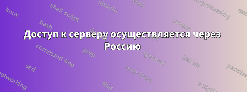 Доступ к серверу осуществляется через Россию