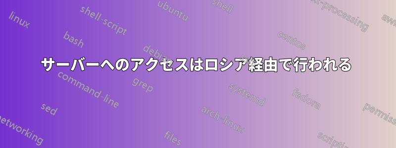 サーバーへのアクセスはロシア経由で行われる