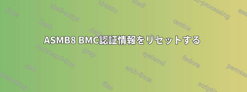 ASMB8 BMC認証情報をリセットする