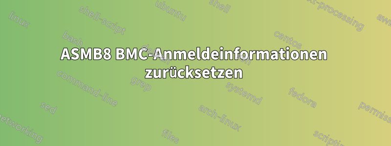 ASMB8 BMC-Anmeldeinformationen zurücksetzen