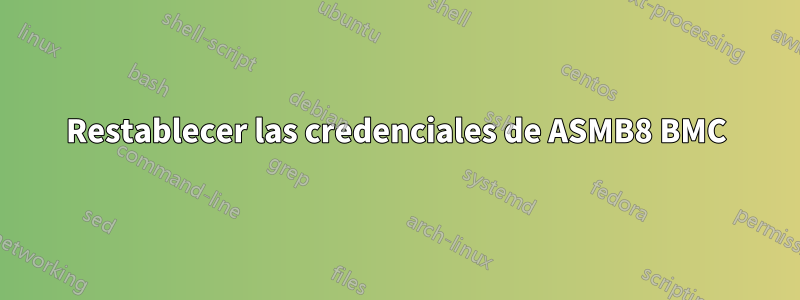 Restablecer las credenciales de ASMB8 BMC