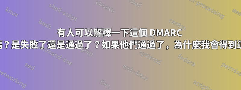 有人可以解釋一下這個 DMARC 報告嗎？是失敗了還是通過了？如果他們通過了，為什麼我會得到這些？