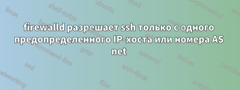 firewalld разрешает ssh только с одного предопределенного IP-хоста или номера AS net