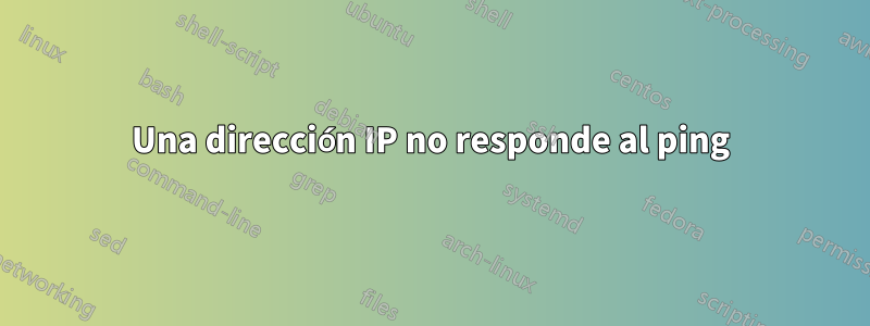 Una dirección IP no responde al ping