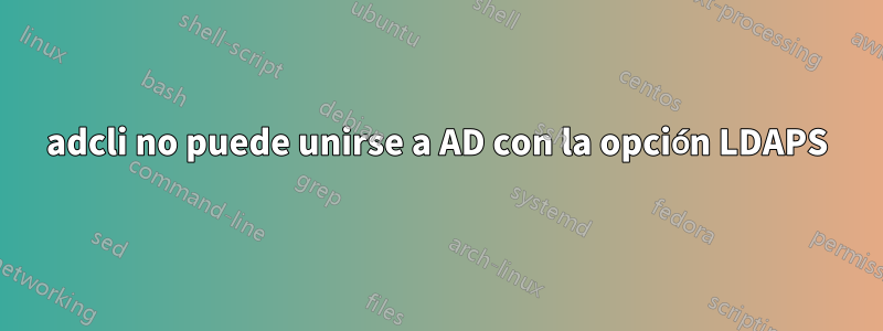 adcli no puede unirse a AD con la opción LDAPS